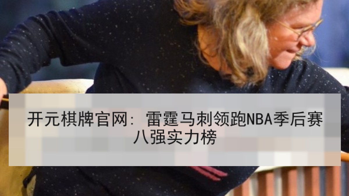 开元棋牌官网: 雷霆马刺领跑NBA季后赛八强实力榜