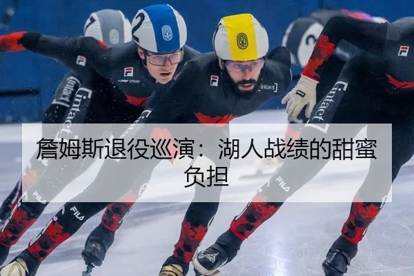 詹姆斯退役巡演：湖人战绩的甜蜜负担