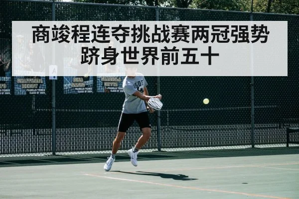 商竣程连夺挑战赛两冠强势跻身世界前五十