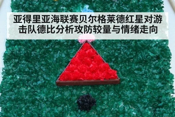 亚得里亚海联赛贝尔格莱德红星对游击队德比分析攻防较量与情绪走向